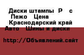 Диски штампы. Р15 с Пежо › Цена ­ 5 500 - Краснодарский край Авто » Шины и диски   